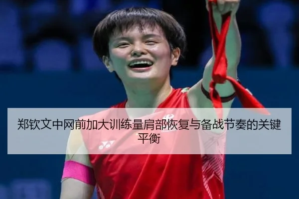 郑钦文中网前加大训练量肩部恢复与备战节奏的关键平衡